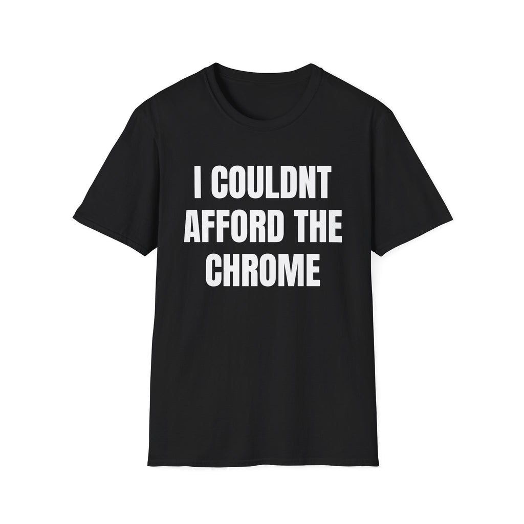 I Couldn't Afford the Chrome T-Shirt